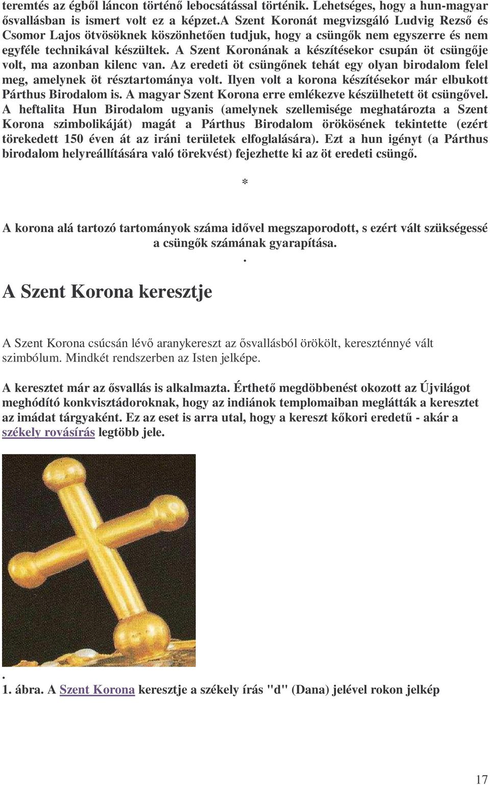 A Szent Koronának a készítésekor csupán öt csüngıje volt, ma azonban kilenc van. Az eredeti öt csüngınek tehát egy olyan birodalom felel meg, amelynek öt résztartománya volt.