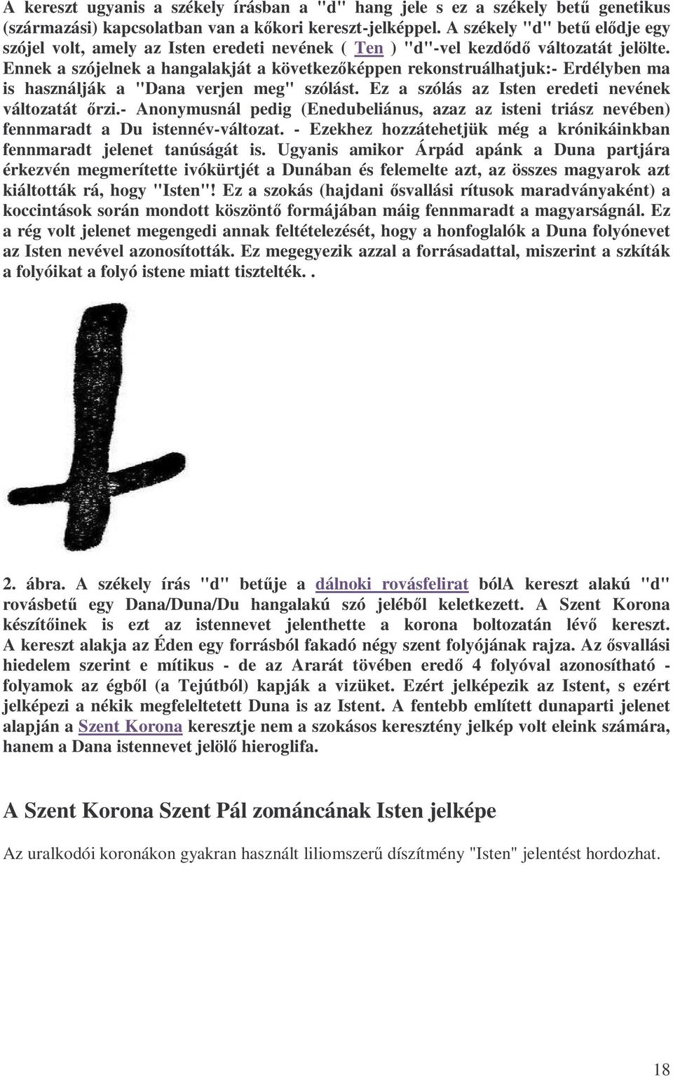 Ennek a szójelnek a hangalakját a következıképpen rekonstruálhatjuk:- Erdélyben ma is használják a "Dana verjen meg" szólást. Ez a szólás az Isten eredeti nevének változatát ırzi.