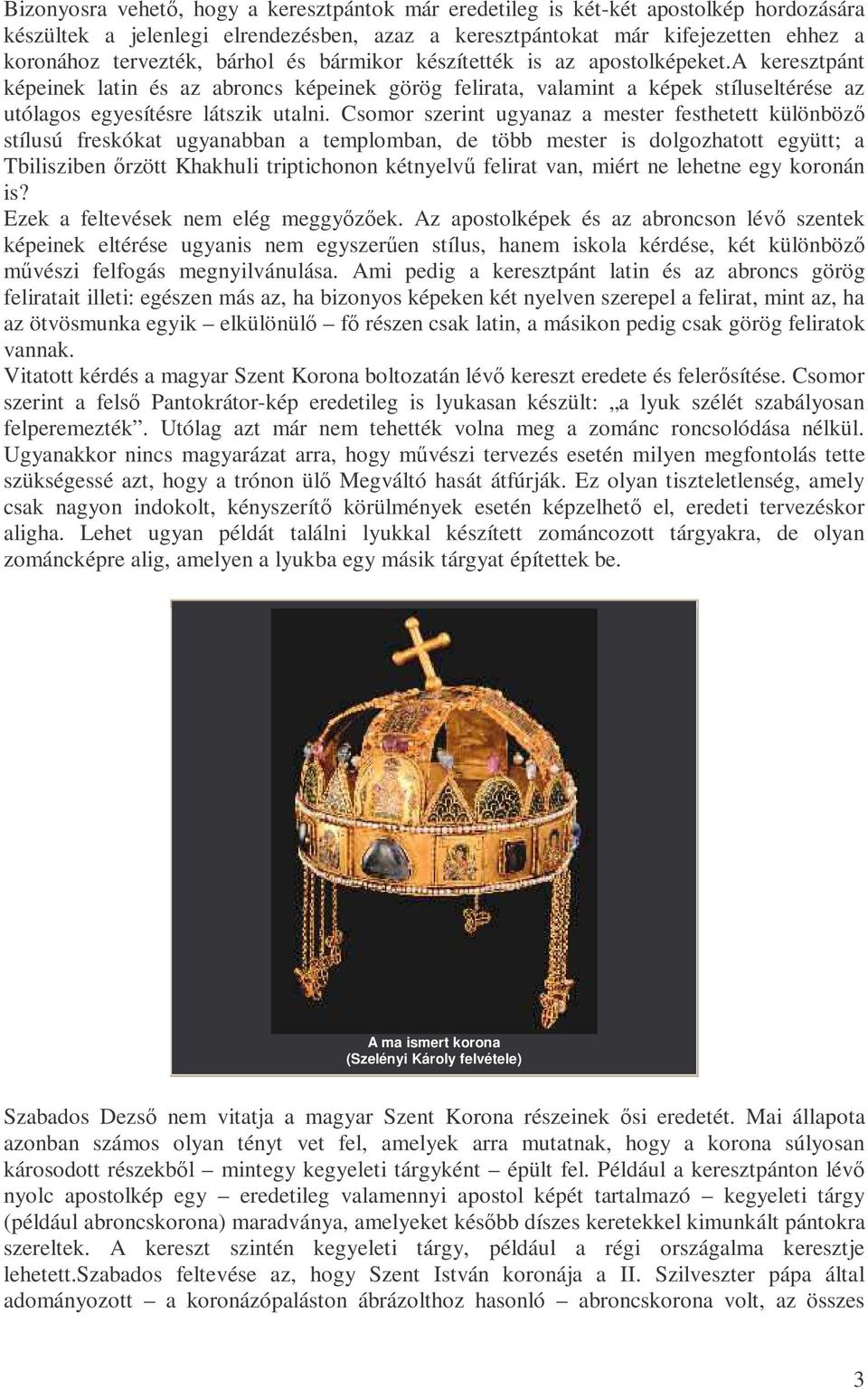 Csomor szerint ugyanaz a mester festhetett különbözı stílusú freskókat ugyanabban a templomban, de több mester is dolgozhatott együtt; a Tbilisziben ırzött Khakhuli triptichonon kétnyelvő felirat