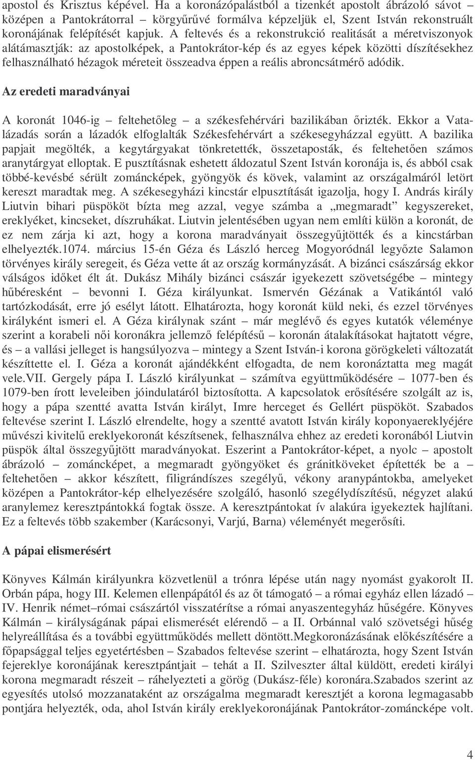 A feltevés és a rekonstrukció realitását a méretviszonyok alátámasztják: az apostolképek, a Pantokrátor-kép és az egyes képek közötti díszítésekhez felhasználható hézagok méreteit összeadva éppen a