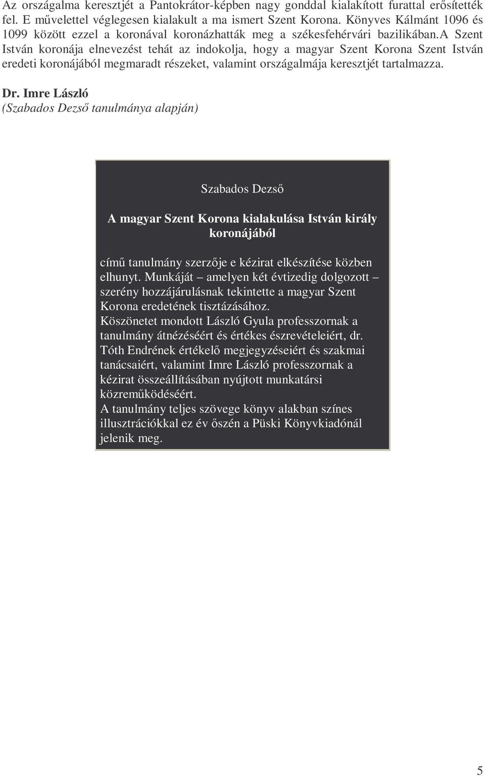 a Szent István koronája elnevezést tehát az indokolja, hogy a magyar Szent Korona Szent István eredeti koronájából megmaradt részeket, valamint országalmája keresztjét tartalmazza. Dr.