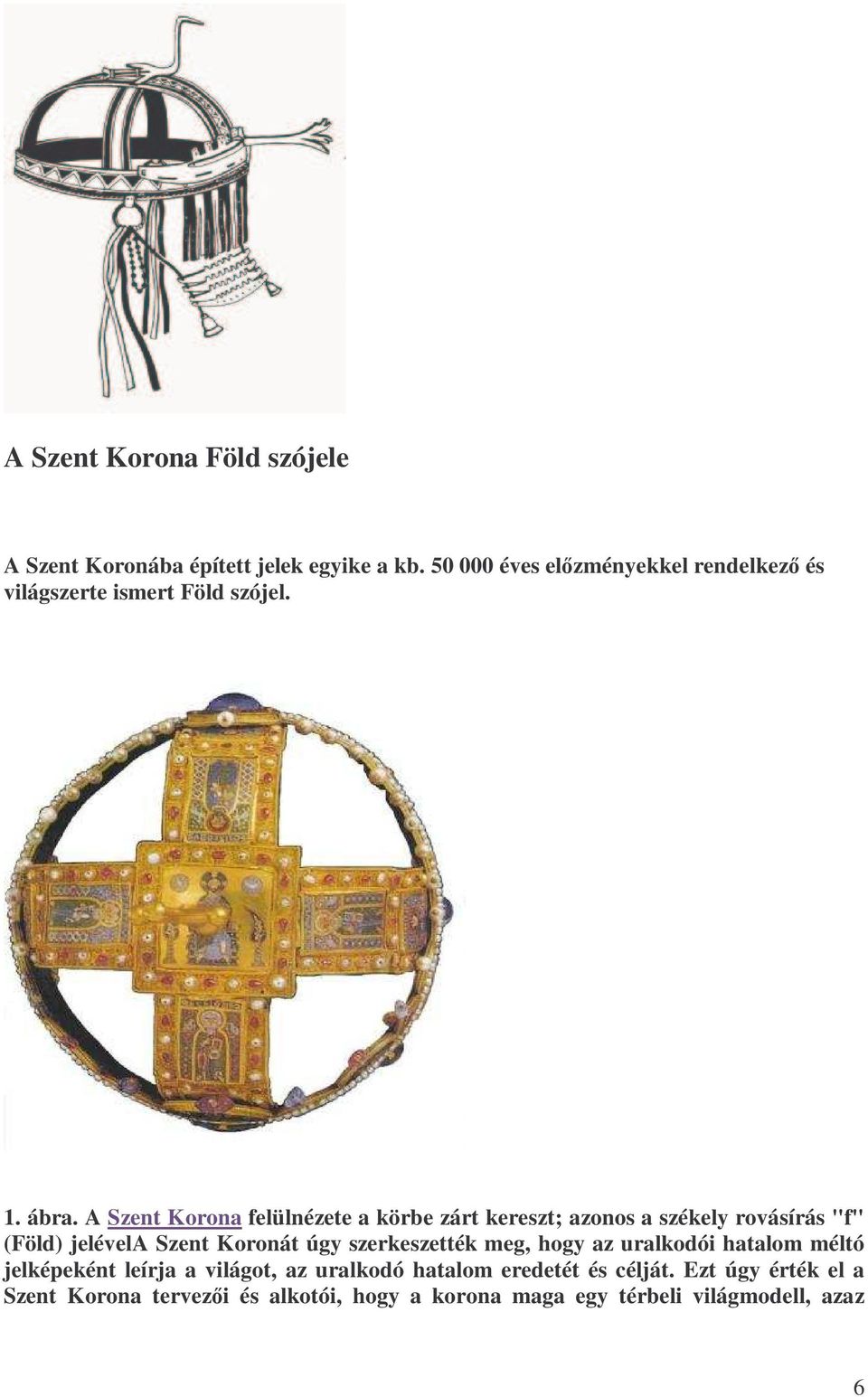 A Szent Korona felülnézete a körbe zárt kereszt; azonos a székely rovásírás "f" (Föld) jelévela Szent Koronát úgy