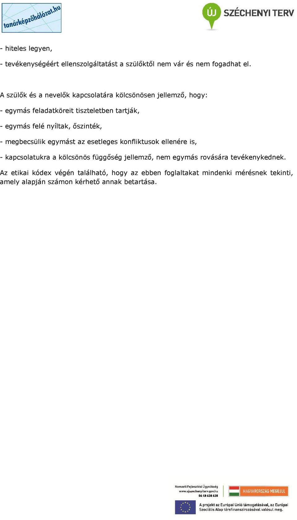 nyíltak, őszinték, - megbecsülik egymást az esetleges konfliktusok ellenére is, - kapcsolatukra a kölcsönös függőség jellemző,