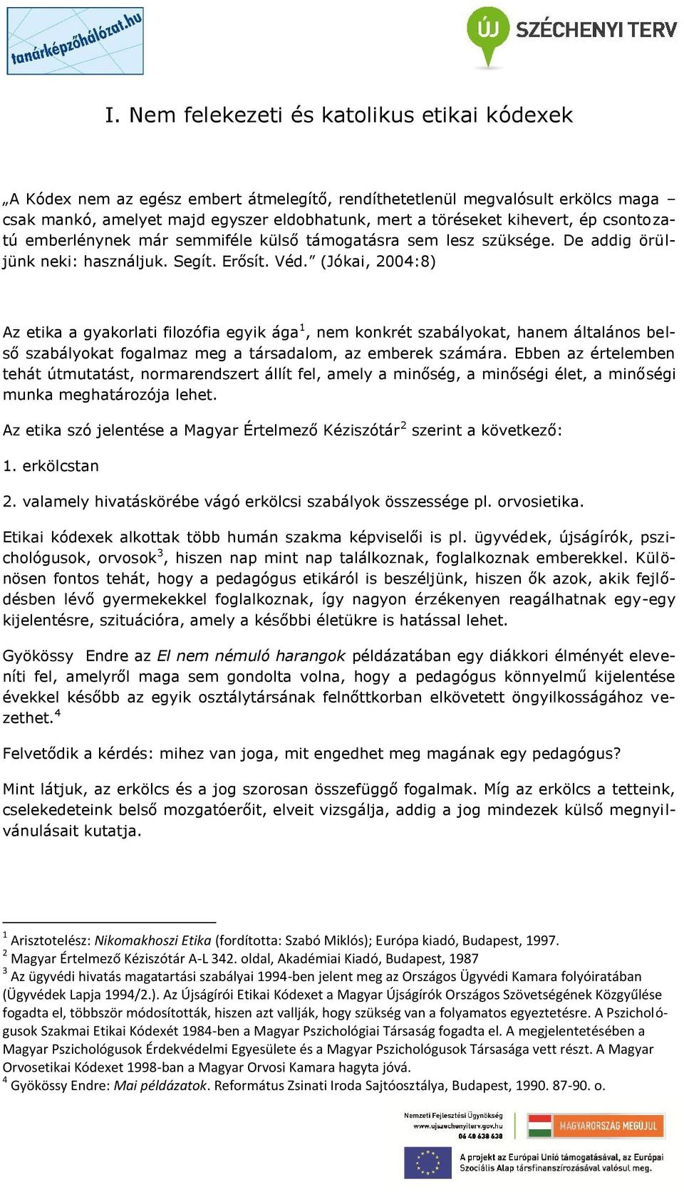 (Jókai, 2004:8) Az etika a gyakorlati filozófia egyik ága 1, nem konkrét szabályokat, hanem általános belső szabályokat fogalmaz meg a társadalom, az emberek számára.