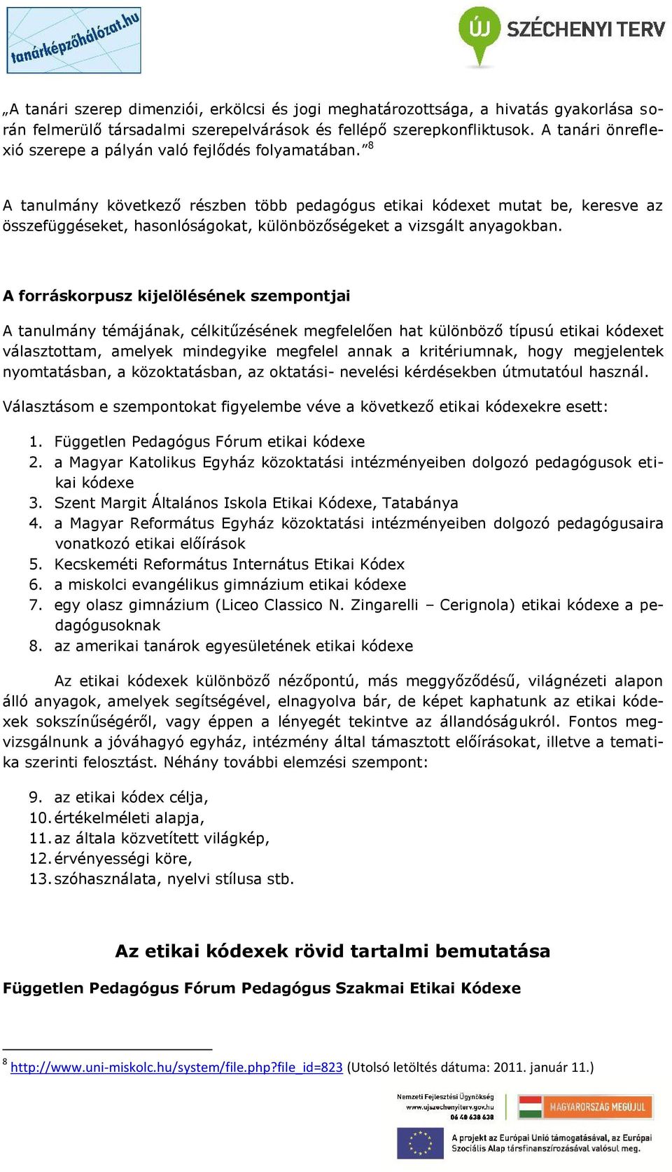 8 A tanulmány következő részben több pedagógus etikai kódexet mutat be, keresve az összefüggéseket, hasonlóságokat, különbözőségeket a vizsgált anyagokban.