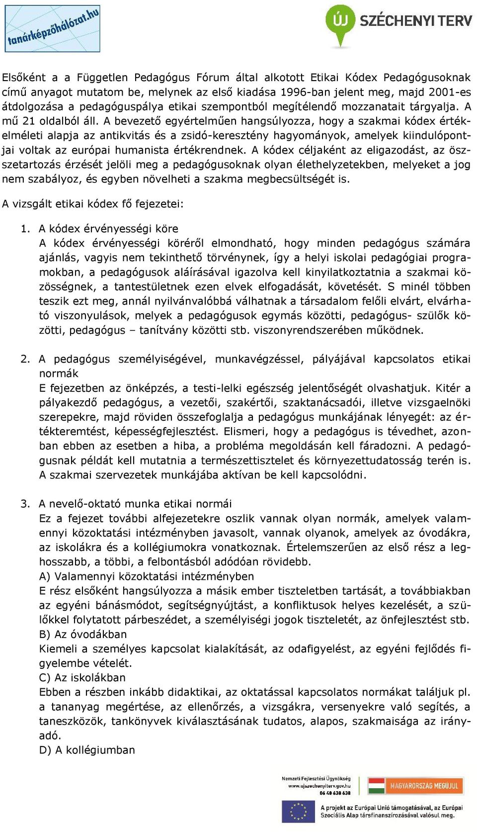 A bevezető egyértelműen hangsúlyozza, hogy a szakmai kódex értékelméleti alapja az antikvitás és a zsidó-keresztény hagyományok, amelyek kiindulópontjai voltak az európai humanista értékrendnek.