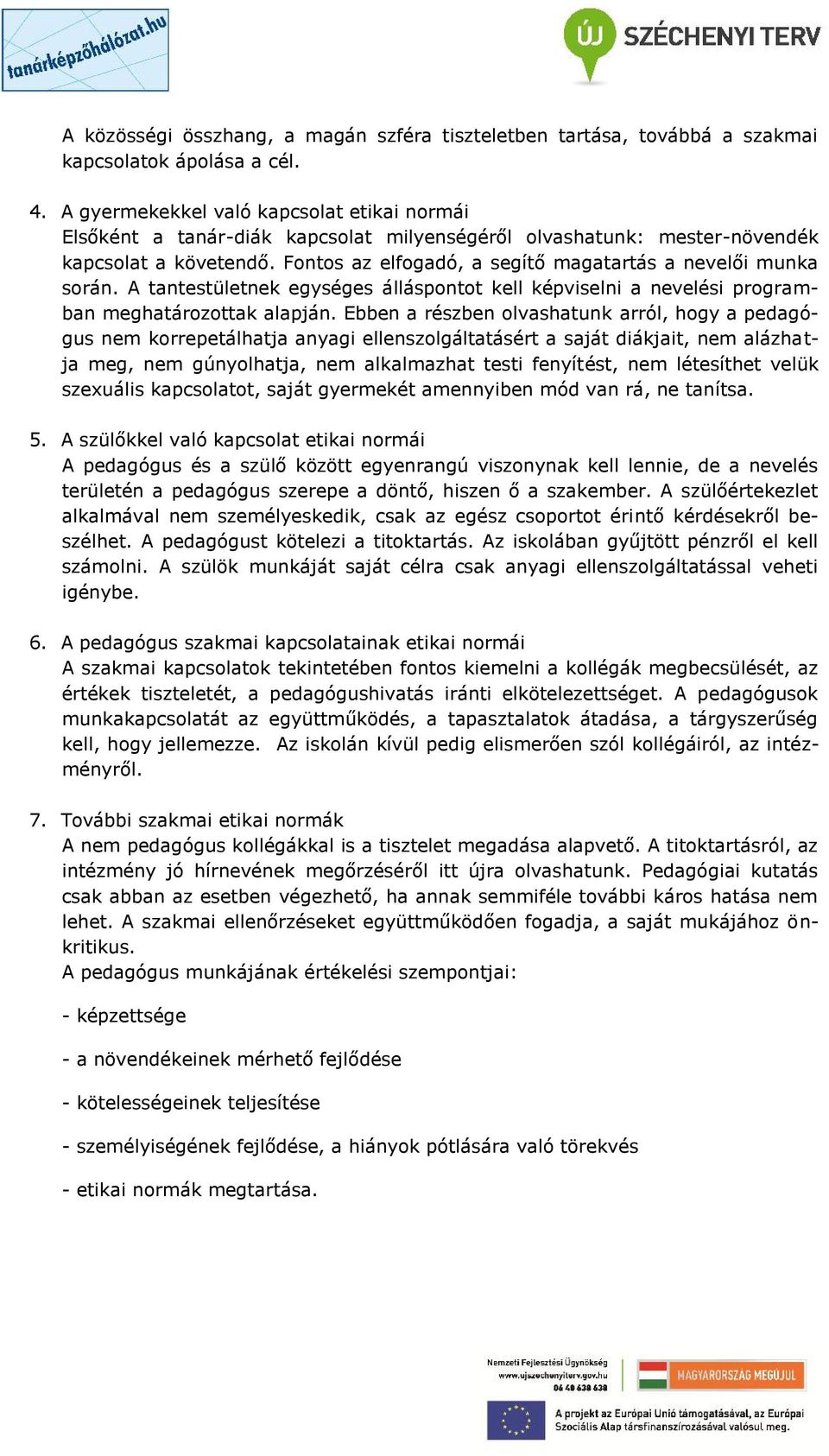 Fontos az elfogadó, a segítő magatartás a nevelői munka során. A tantestületnek egységes álláspontot kell képviselni a nevelési programban meghatározottak alapján.