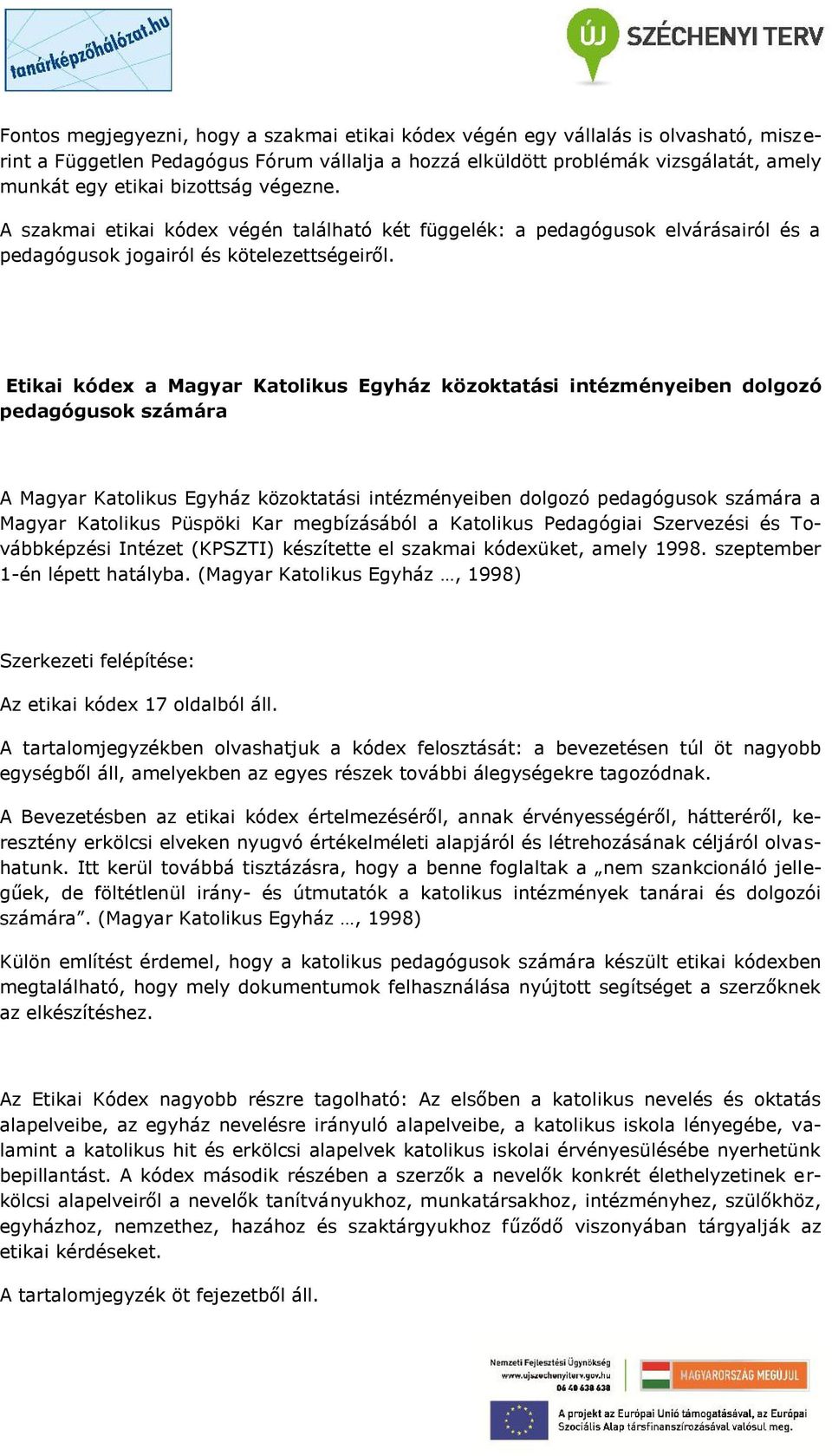 Etikai kódex a Magyar Katolikus Egyház közoktatási intézményeiben dolgozó pedagógusok számára A Magyar Katolikus Egyház közoktatási intézményeiben dolgozó pedagógusok számára a Magyar Katolikus