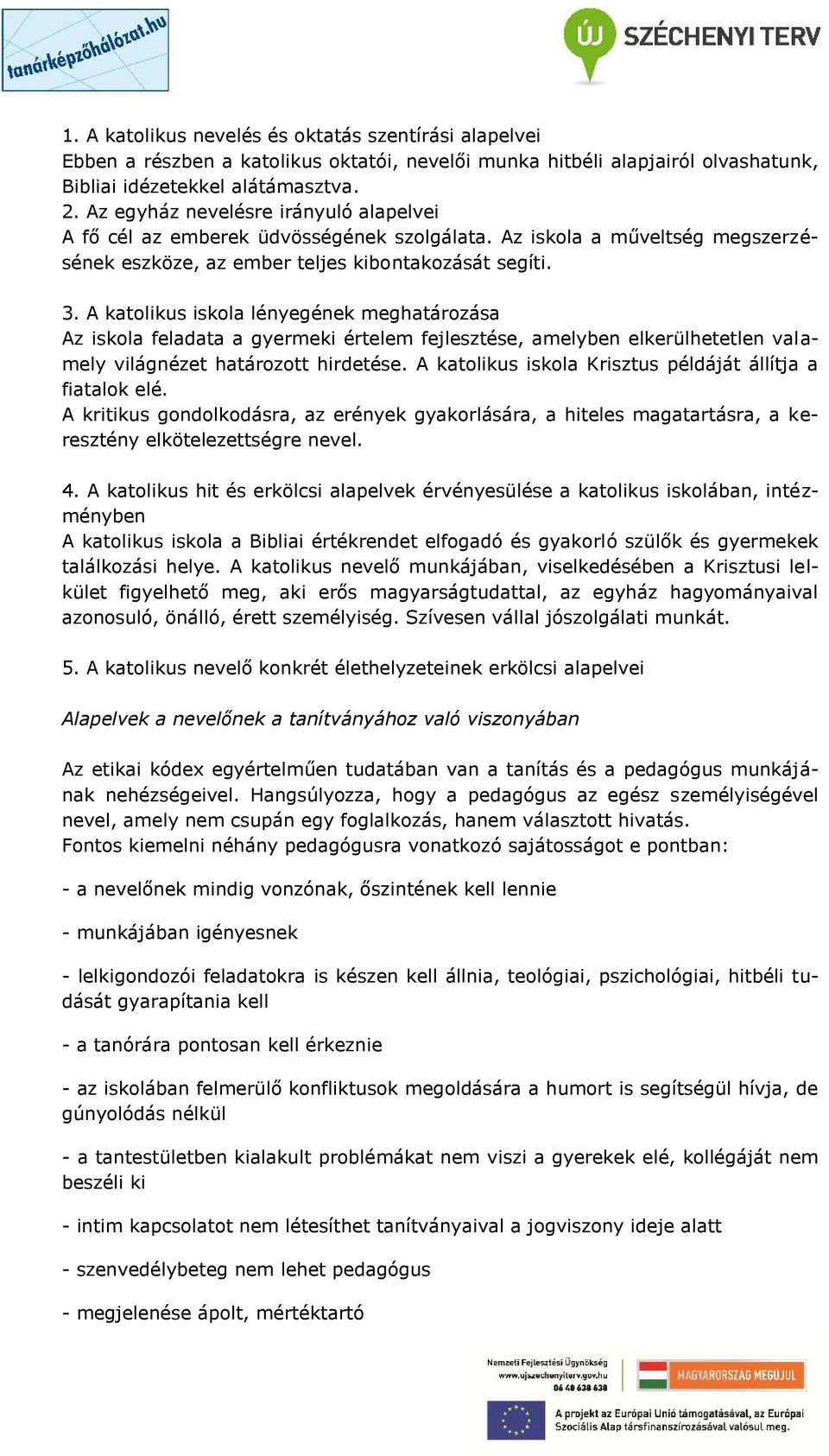 A katolikus iskola lényegének meghatározása Az iskola feladata a gyermeki értelem fejlesztése, amelyben elkerülhetetlen valamely világnézet határozott hirdetése.