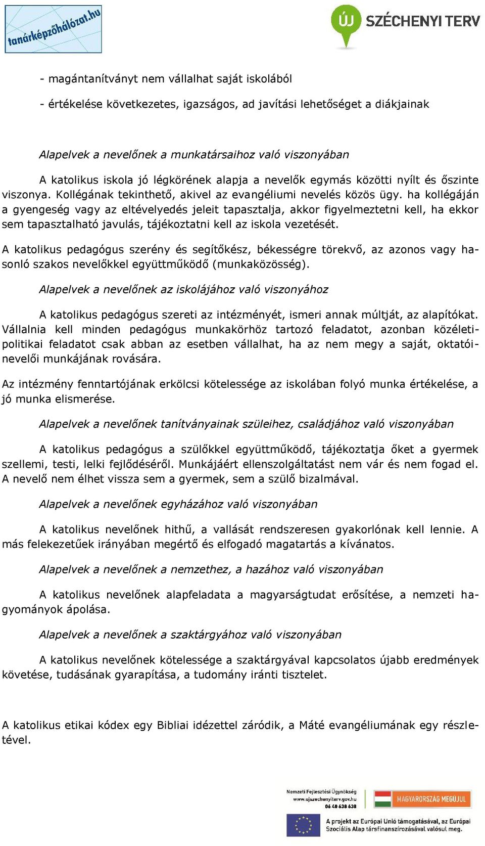 ha kollégáján a gyengeség vagy az eltévelyedés jeleit tapasztalja, akkor figyelmeztetni kell, ha ekkor sem tapasztalható javulás, tájékoztatni kell az iskola vezetését.