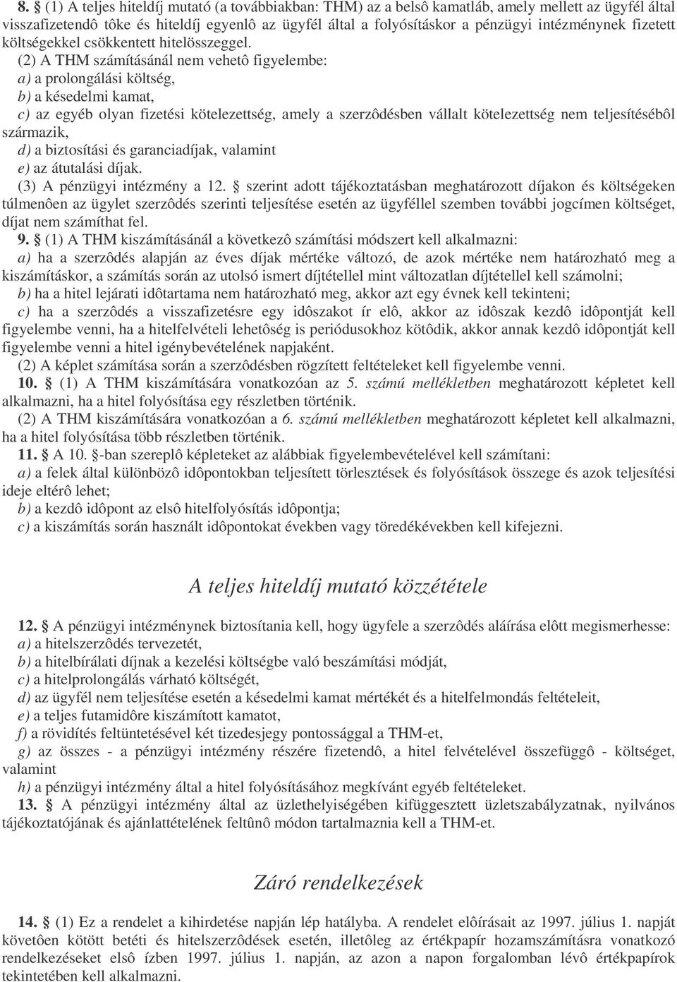 (2) A THM száításánál ne vehetô figyelebe: a) a prolongálási költség, b) a késedeli kaat, c) az egyéb olyan fizetési kötelezettség, aely a szerzôdésben vállalt kötelezettség ne teljesítésébôl