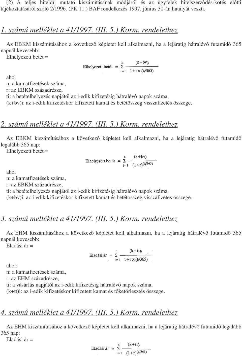 rendelethez Az EBKM kiszáításához a következô képletet kell alkalazni, ha a lejáratig hátralévô futaidô 365 napnál kevesebb: Elhelyezett betét = n: a kaatfizetések száa, r: az EBKM századrésze, ti: a