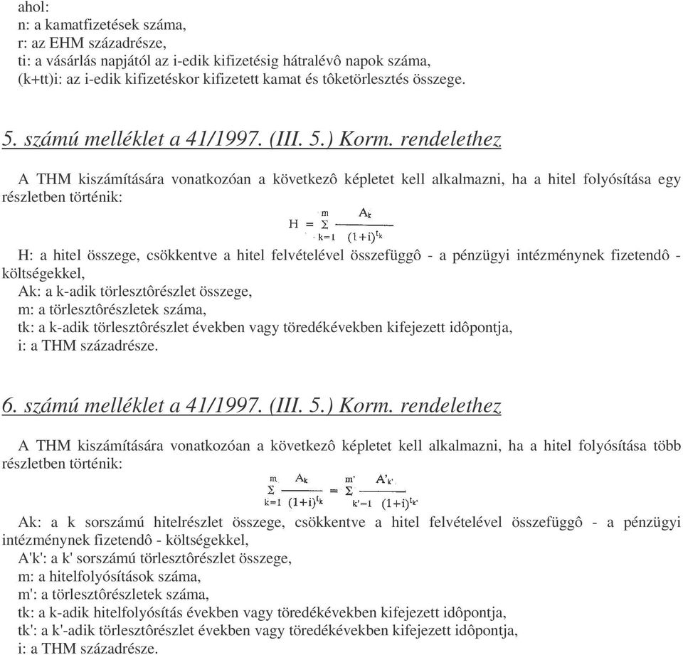 rendelethez A THM kiszáítására vonatkozóan a következô képletet kell alkalazni, ha a hitel folyósítása egy részletben történik: H: a hitel összege, csökkentve a hitel felvételével összefüggô - a