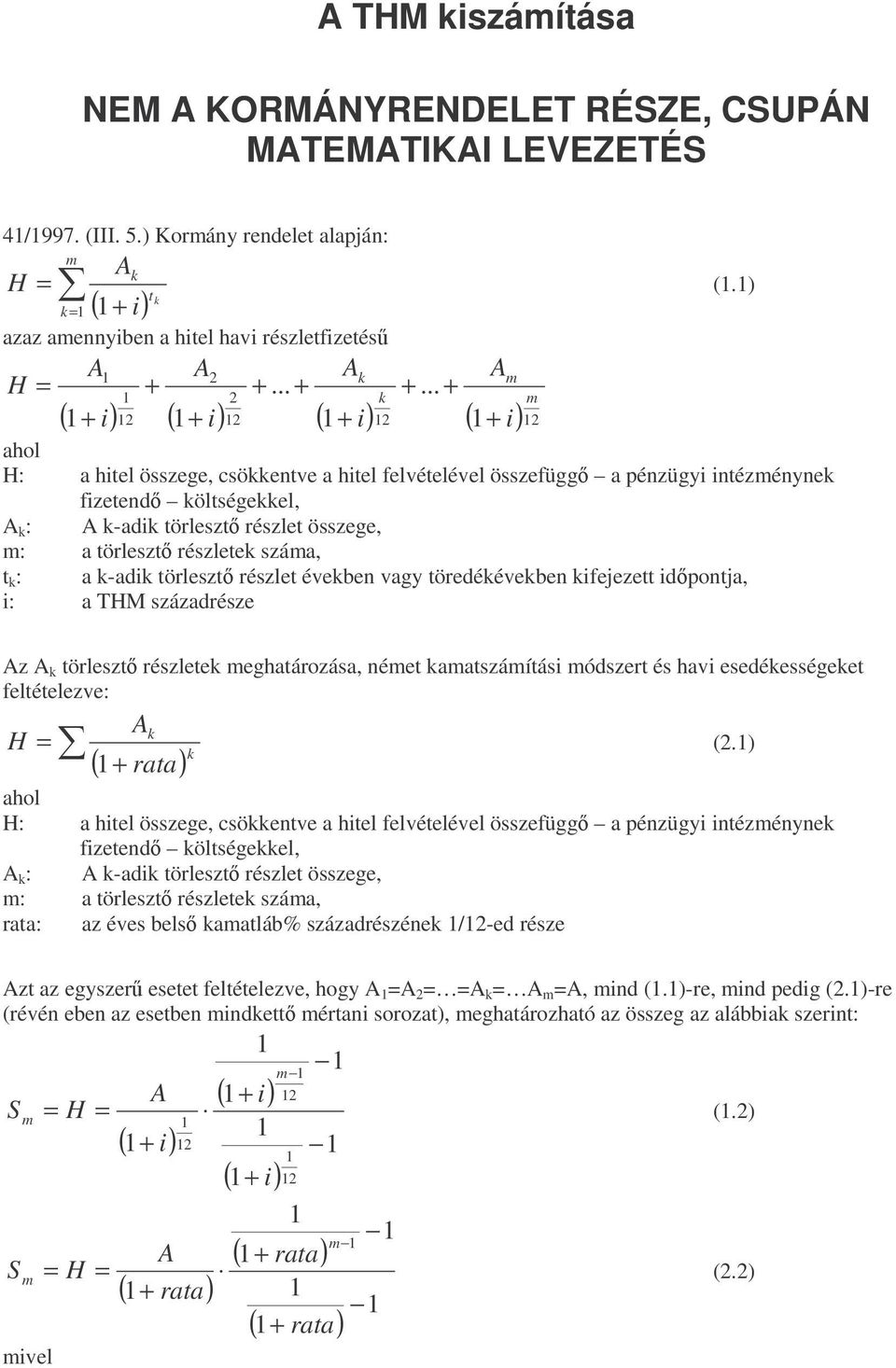 .. + 2 k ( + 2 ( + 2 ( + 2 ( + 2 H: a hitel összege, csökkentve a hitel felvételével összefügg a pénzügyi intézénynek fizetend költségekkel, A k : A k-adik törleszt részlet összege, : a törleszt