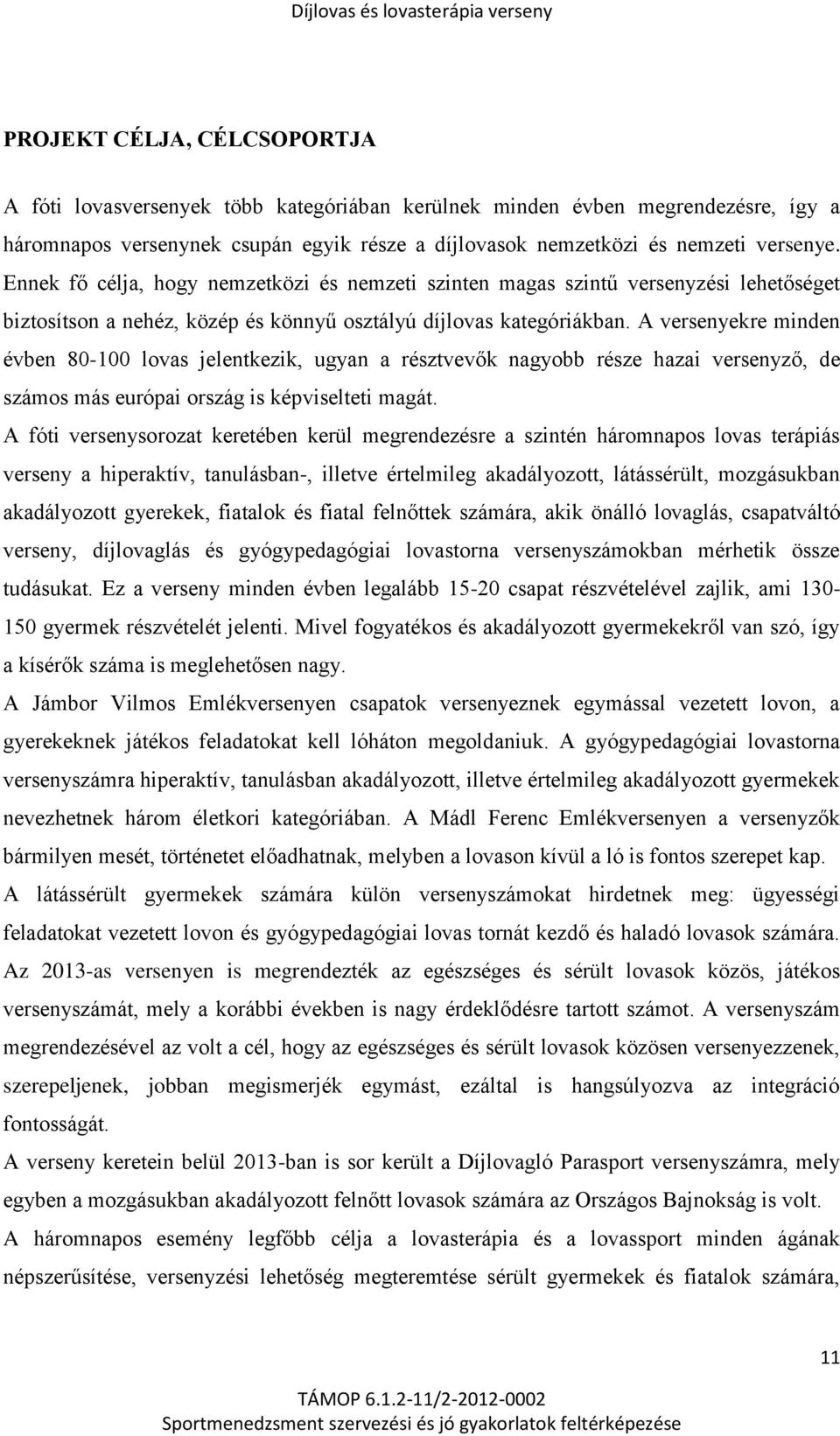 A versenyekre minden évben 80-100 lovas jelentkezik, ugyan a résztvevők nagyobb része hazai versenyző, de számos más európai ország is képviselteti magát.