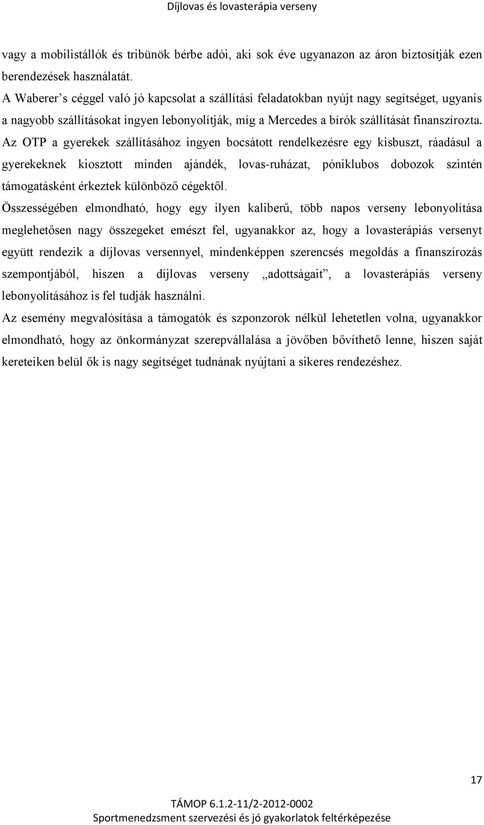 Az OTP a gyerekek szállításához ingyen bocsátott rendelkezésre egy kisbuszt, ráadásul a gyerekeknek kiosztott minden ajándék, lovas-ruházat, póniklubos dobozok szintén támogatásként érkeztek