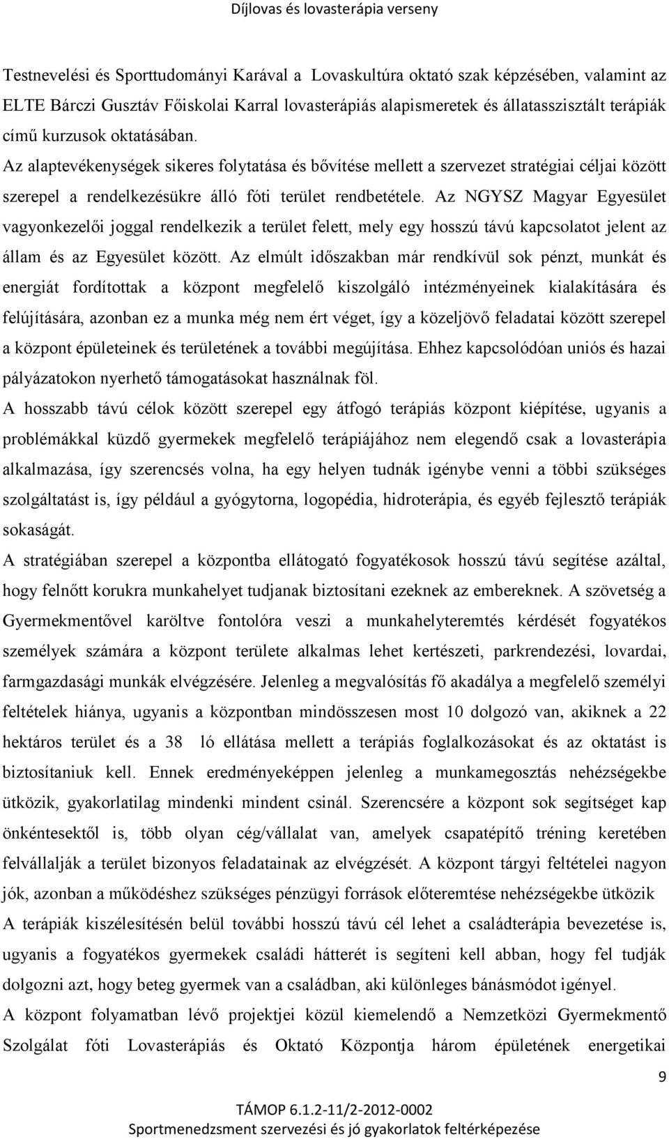 Az NGYSZ Magyar Egyesület vagyonkezelői joggal rendelkezik a terület felett, mely egy hosszú távú kapcsolatot jelent az állam és az Egyesület között.