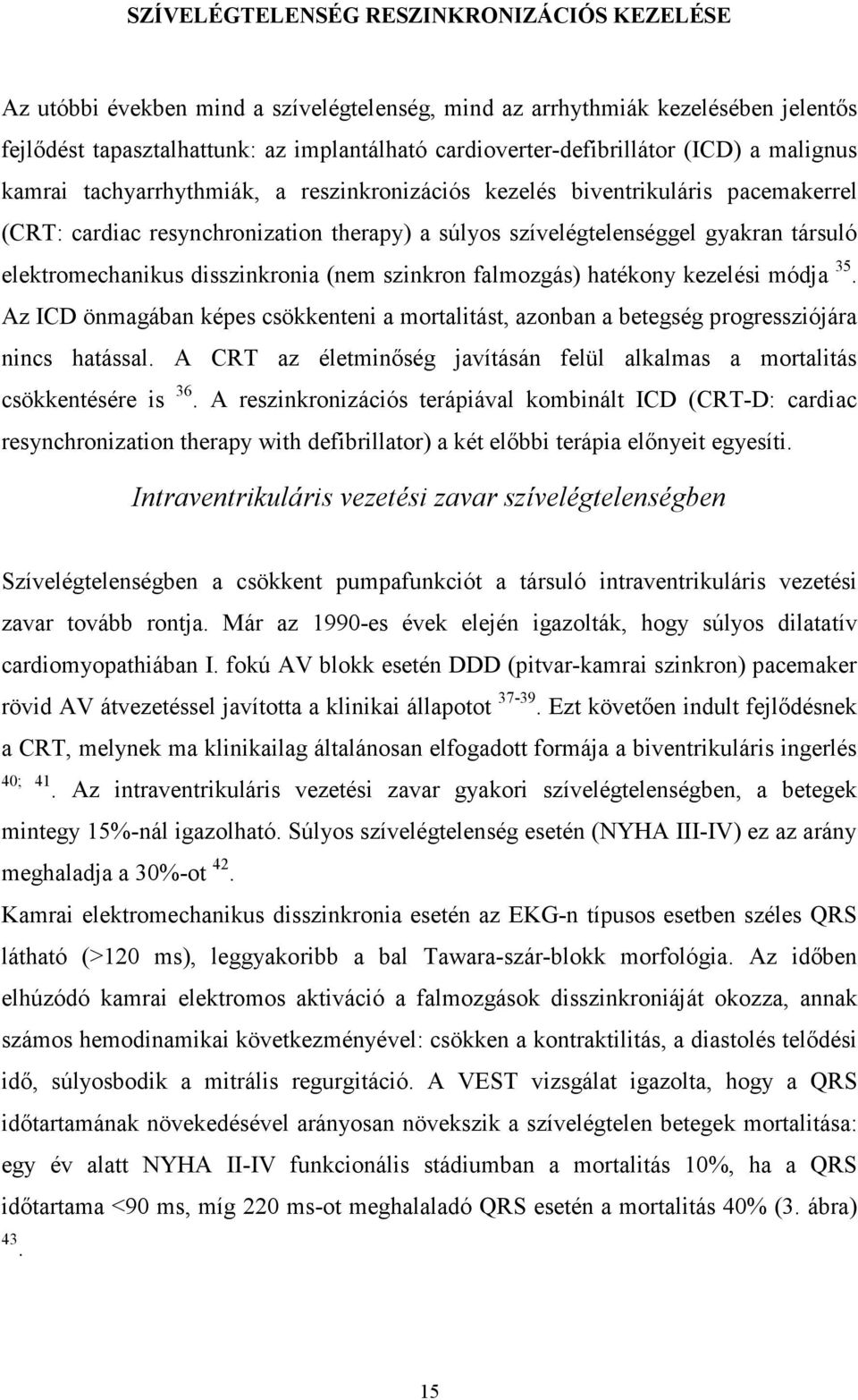 elektromechanikus disszinkronia (nem szinkron falmozgás) hatékony kezelési módja 35. Az ICD önmagában képes csökkenteni a mortalitást, azonban a betegség progressziójára nincs hatással.