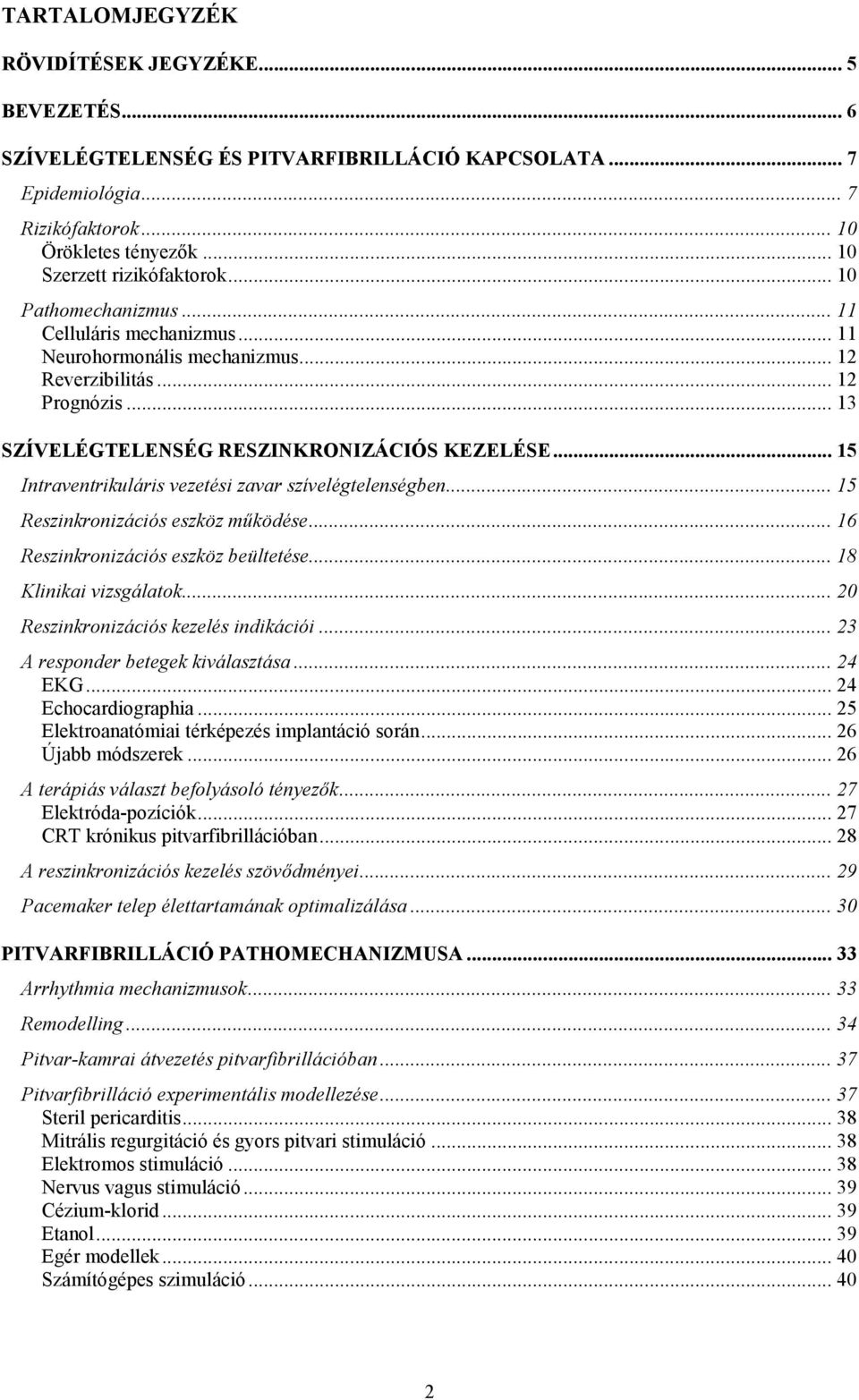 .. 15 Intraventrikuláris vezetési zavar szívelégtelenségben... 15 Reszinkronizációs eszköz mőködése... 16 Reszinkronizációs eszköz beültetése... 18 Klinikai vizsgálatok.