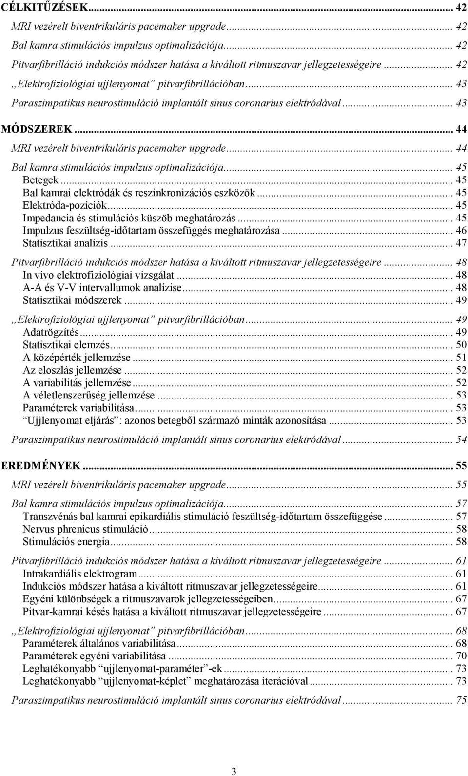 .. 43 Paraszimpatikus neurostimuláció implantált sinus coronarius elektródával... 43 MÓDSZEREK... 44 MRI vezérelt biventrikuláris pacemaker upgrade... 44 Bal kamra stimulációs impulzus optimalizációja.