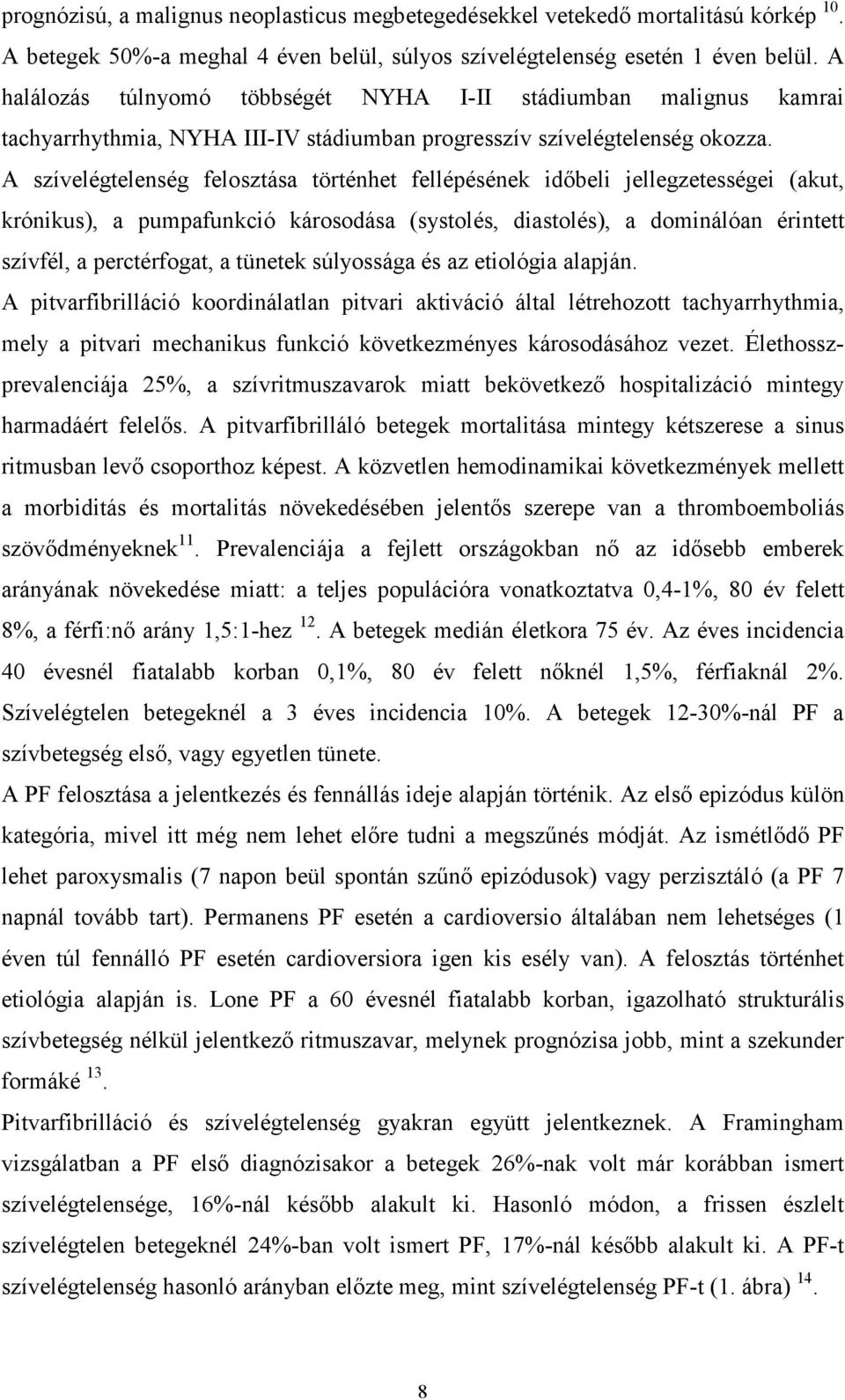 A szívelégtelenség felosztása történhet fellépésének idıbeli jellegzetességei (akut, krónikus), a pumpafunkció károsodása (systolés, diastolés), a dominálóan érintett szívfél, a perctérfogat, a