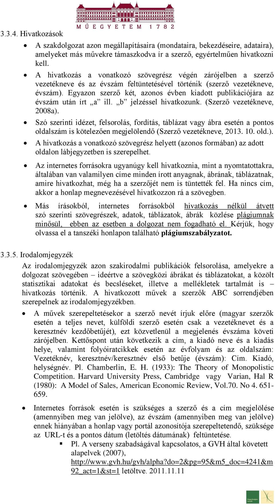 Egyazon szerző két, azonos évben kiadott publikációjára az évszám után írt a ill. b jelzéssel hivatkozunk. (Szerző vezetékneve, 2008a).