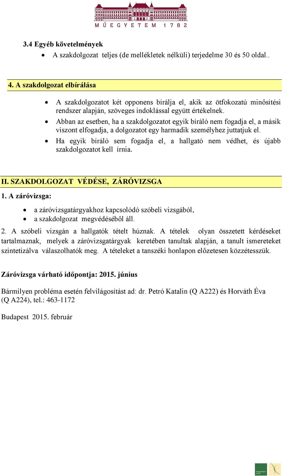 Abban az esetben, ha a szakdolgozatot egyik bíráló nem fogadja el, a másik viszont elfogadja, a dolgozatot egy harmadik személyhez juttatjuk el.