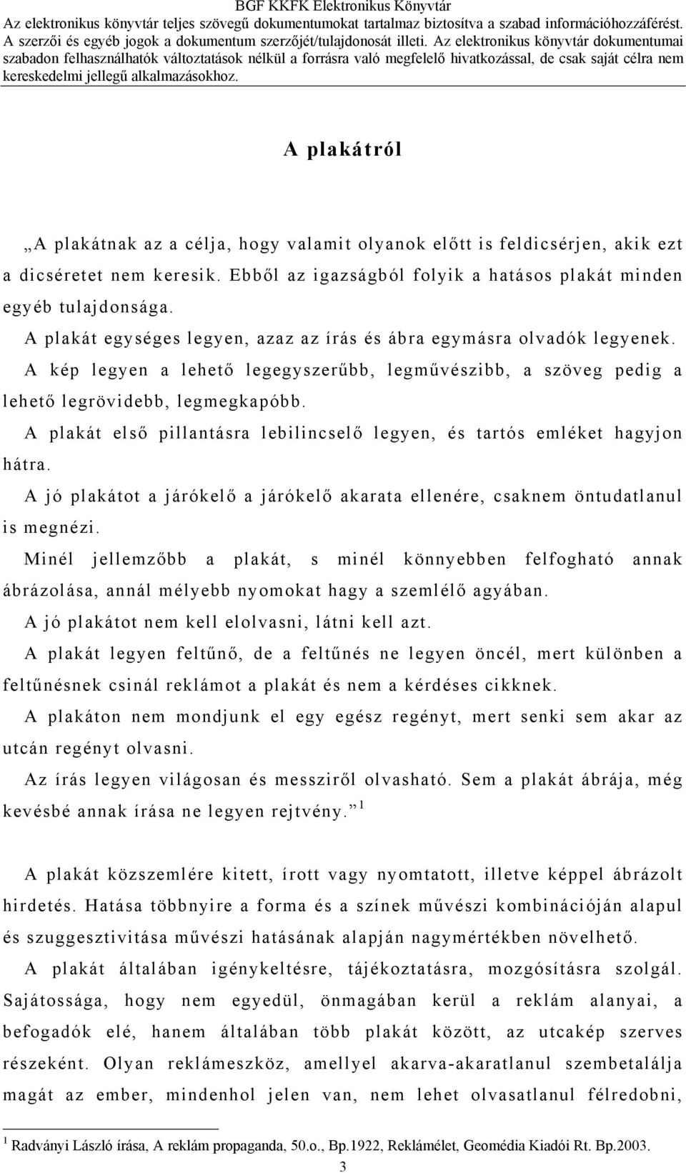 A plakát első pillantásra lebilincselő legyen, és tartós emléket hagyjon hátra. A jó plakátot a járókelő a járókelő akarata ellenére, csaknem öntudatlanul is megnézi.