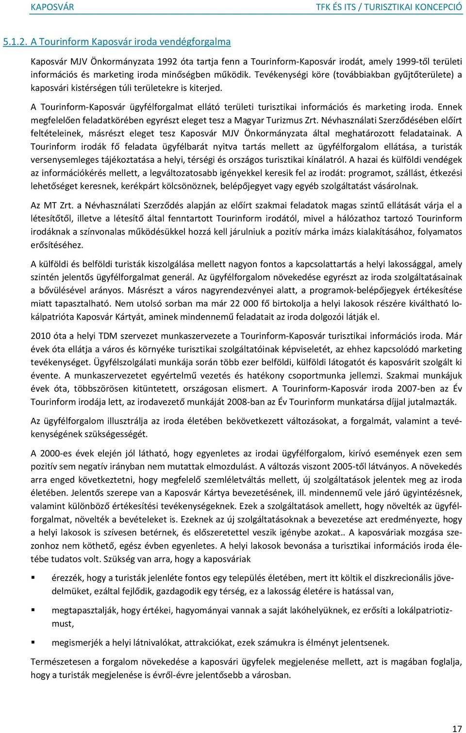 Tevékenységi köre (továbbiakban gyűjtőterülete) a kaposvári kistérségen túli területekre is kiterjed. A Tourinform-Kaposvár ügyfélforgalmat ellátó területi turisztikai információs és marketing iroda.