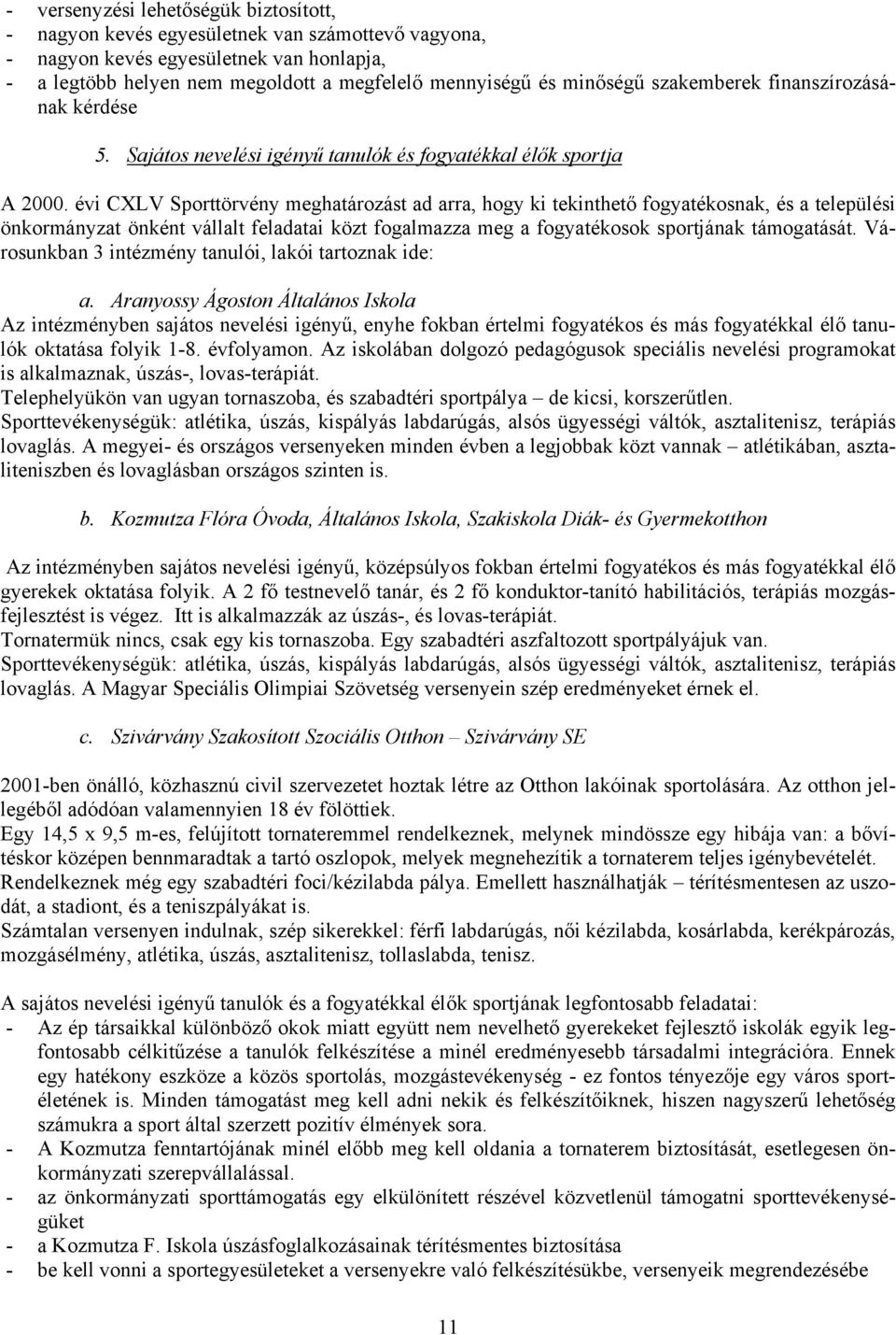 évi CXLV Sporttörvény meghatározást ad arra, hogy ki tekinthető fogyatékosnak, és a települési önkormányzat önként vállalt feladatai közt fogalmazza meg a fogyatékosok sportjának támogatását.