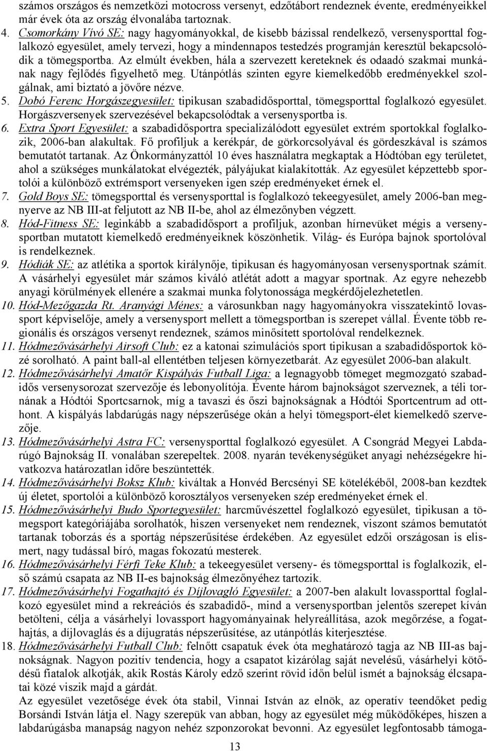 tömegsportba. Az elmúlt években, hála a szervezett kereteknek és odaadó szakmai munkának nagy fejlődés figyelhető meg.