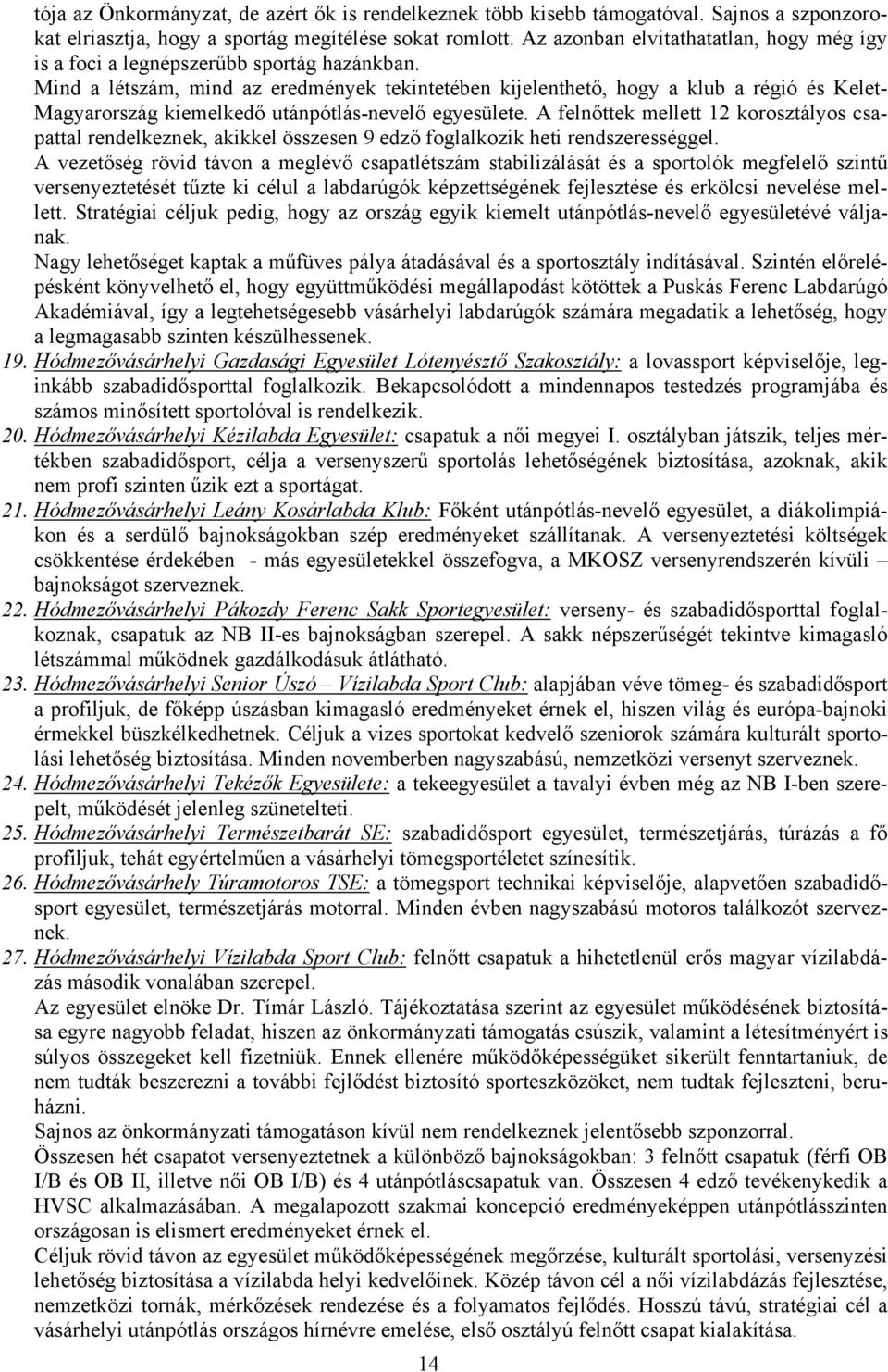 Mind a létszám, mind az eredmények tekintetében kijelenthető, hogy a klub a régió és Kelet- Magyarország kiemelkedő utánpótlás-nevelő egyesülete.