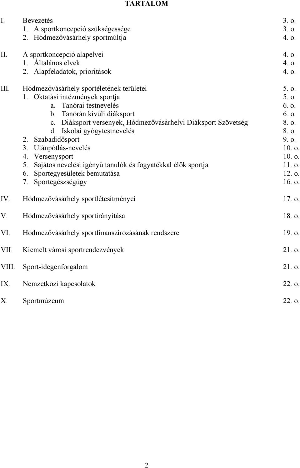 Diáksport versenyek, Hódmezővásárhelyi Diáksport Szövetség 8. o. d. Iskolai gyógytestnevelés 8. o. 2. Szabadidősport 9. o. 3. Utánpótlás-nevelés 10. o. 4. Versenysport 10. o. 5.