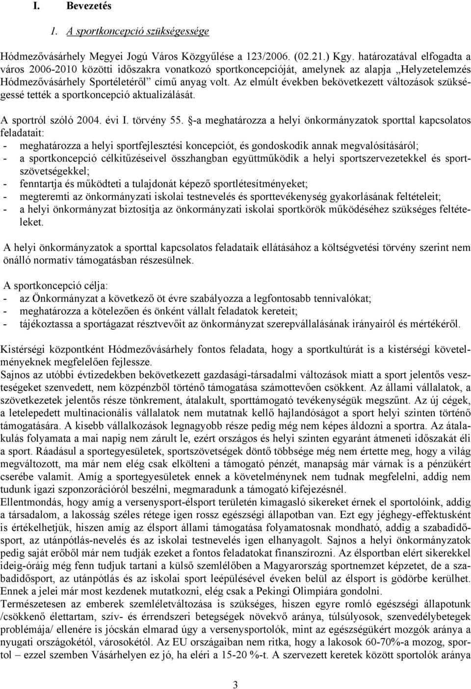 Az elmúlt években bekövetkezett változások szükségessé tették a sportkoncepció aktualizálását. A sportról szóló 2004. évi I. törvény 55.
