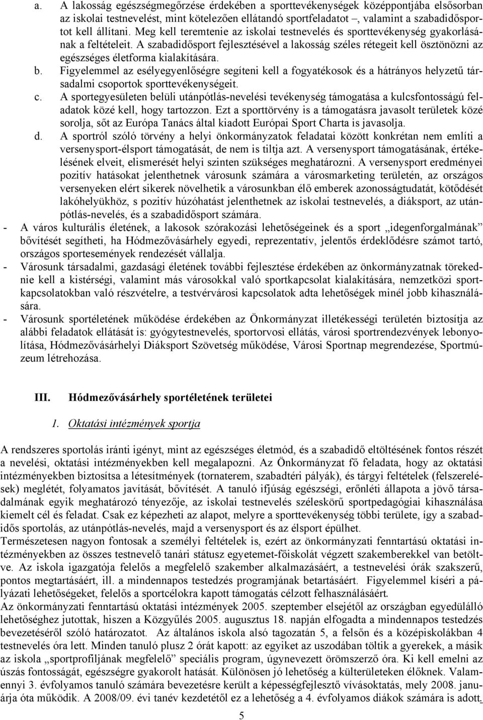 A szabadidősport fejlesztésével a lakosság széles rétegeit kell ösztönözni az egészséges életforma kialakítására. b.