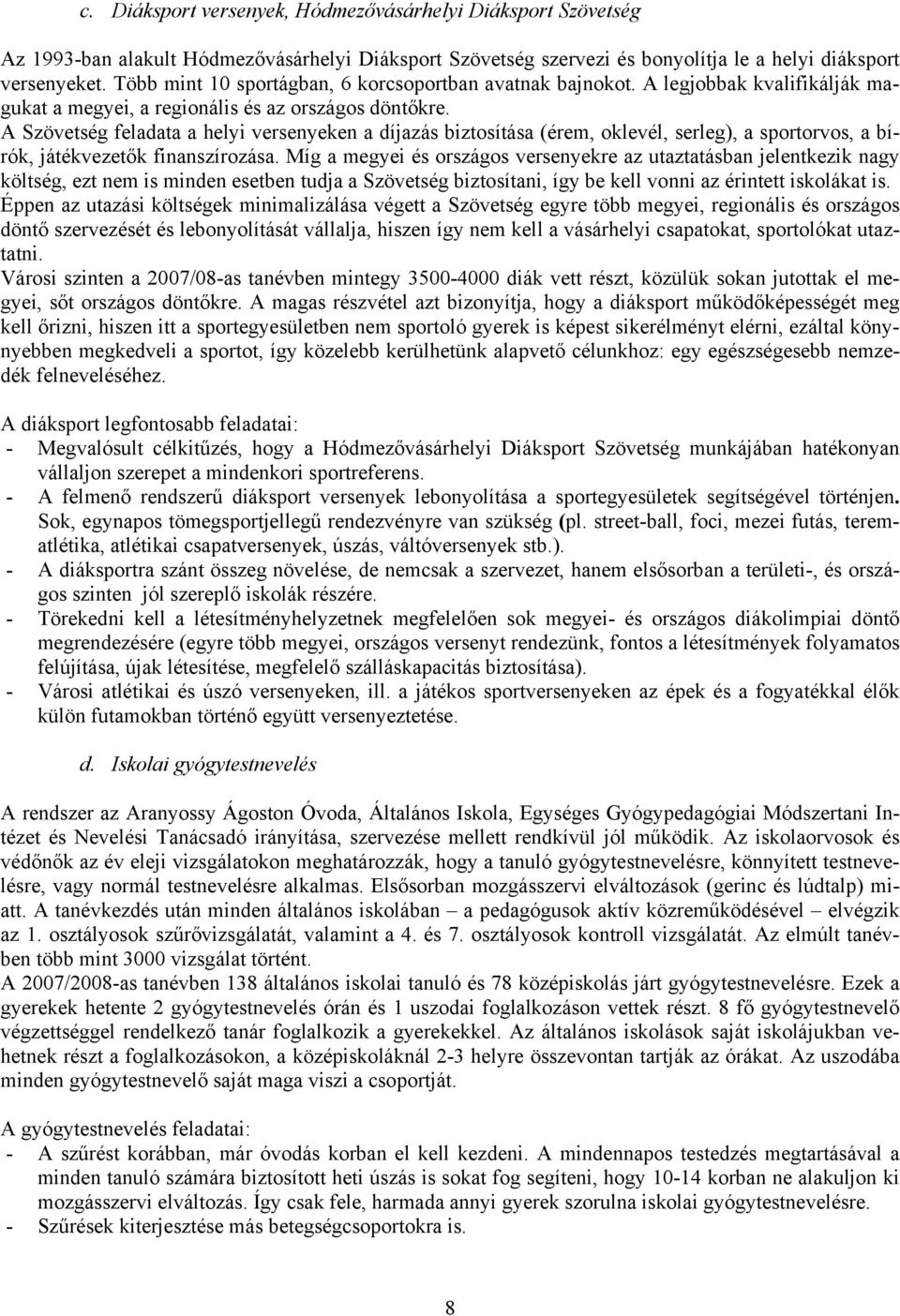 A Szövetség feladata a helyi versenyeken a díjazás biztosítása (érem, oklevél, serleg), a sportorvos, a bírók, játékvezetők finanszírozása.