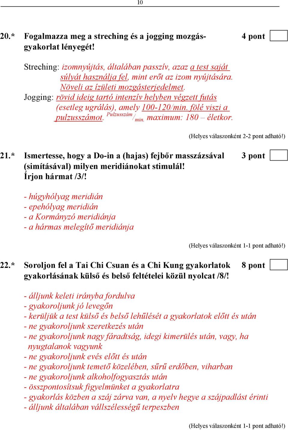 (Helyes válaszonként 2-2 pont adható!) 21.* Ismertesse, hogy a Do-in a (hajas) fejbır masszázsával 3 pont (simításával) milyen meridiánokat stimulál! Írjon hármat /3/!