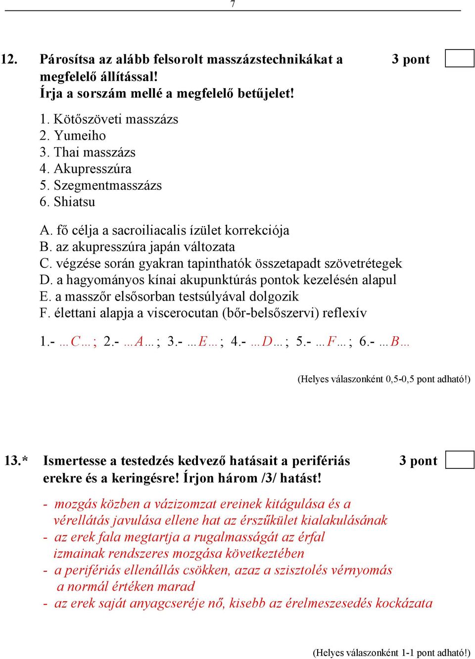a hagyományos kínai akupunktúrás pontok kezelésén alapul E. a masszır elsısorban testsúlyával dolgozik F. élettani alapja a viscerocutan (bır-belsıszervi) reflexív 1.- C ; 2.- A ; 3.- E ; 4.- D ; 5.