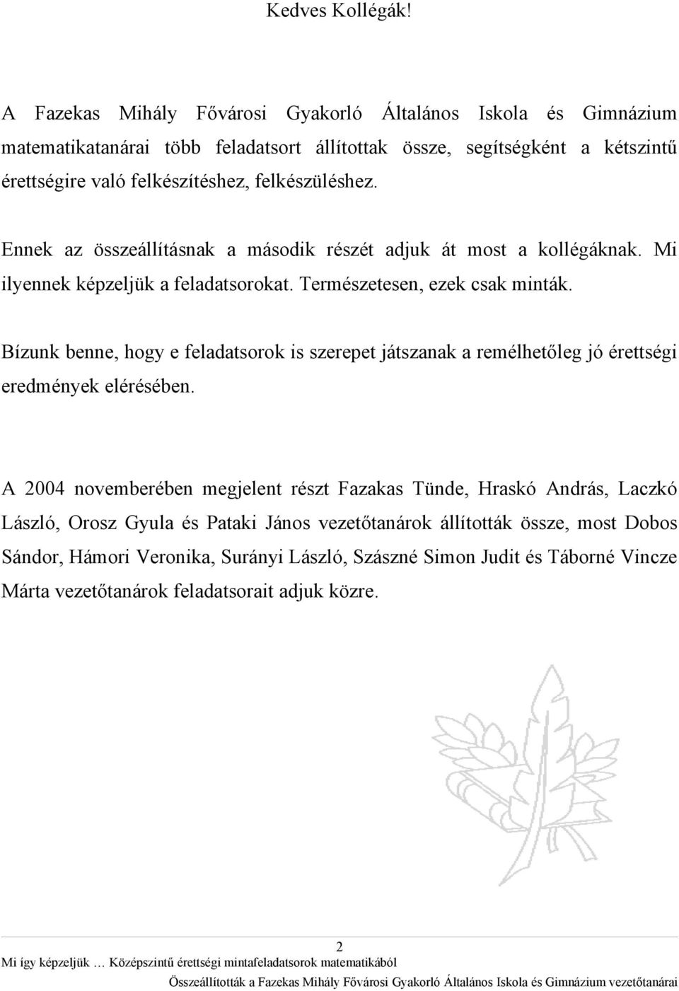 felkészüléshez. Ennek az összeállításnak a második részét adjuk át most a kollégáknak. Mi ilyennek képzeljük a feladatsorokat. Természetesen, ezek csak minták.