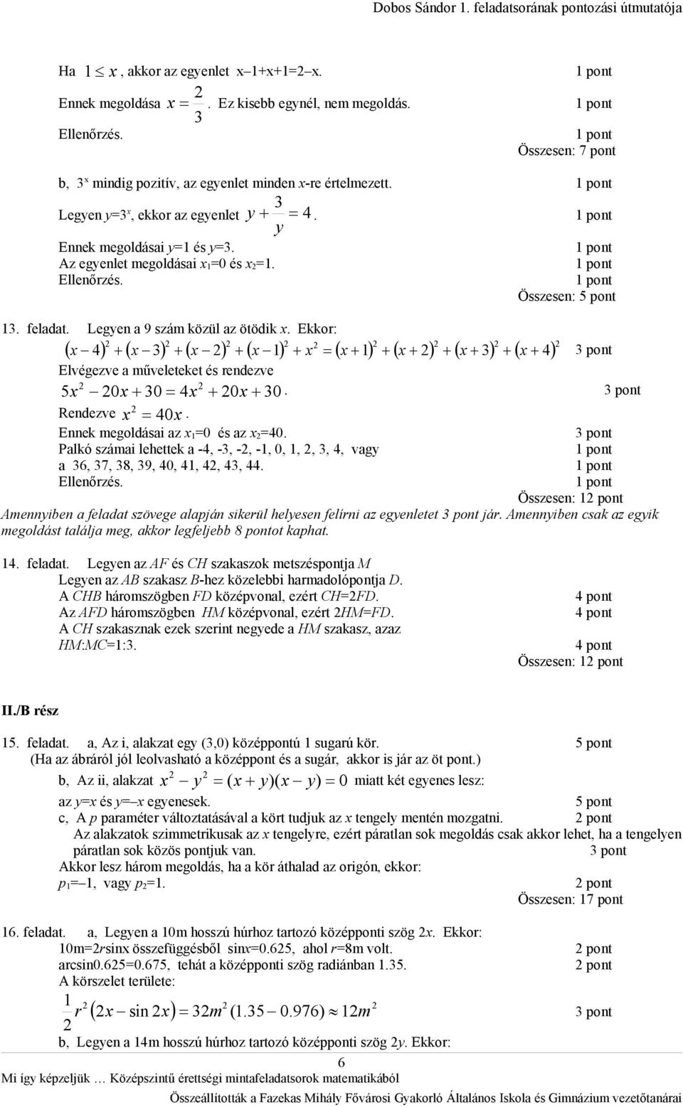 Összesen: 5 pont 13. feladat. Legyen a 9 szám közül az ötödik x. Ekkor: x 4 x 3 x x 1 x x 1 x x 3 x 4 Elvégezve a műveleteket és rendezve 5x 0x 30 4x 0x 30. Rendezve x 40x.