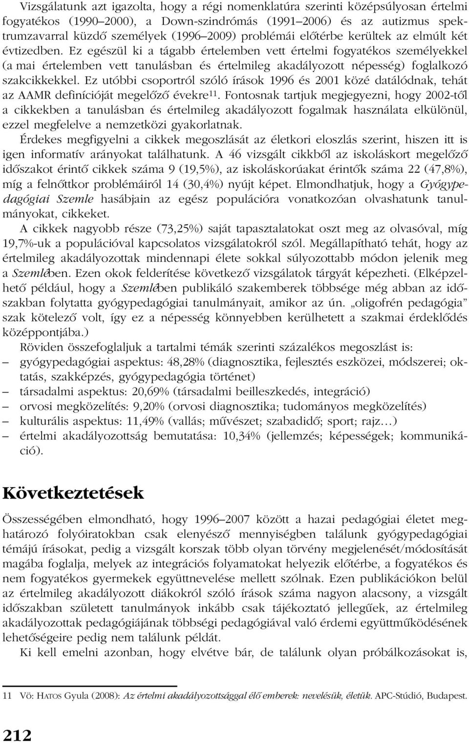 Ez egészül ki a tágabb értelemben vett értelmi fogyatékos személyekkel (a mai értelemben vett tanulásban és értelmileg akadályozott népesség) foglalkozó szakcikkekkel.