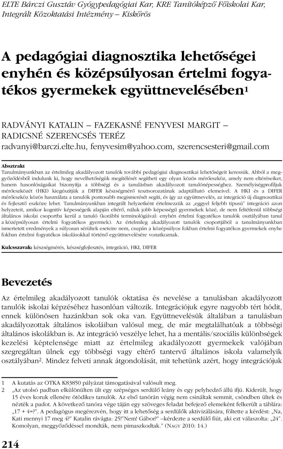 com Absztrakt Tanulmányunkban az értelmileg akadályozott tanulók további pedagógiai diagnosztikai lehetõségeit keressük.