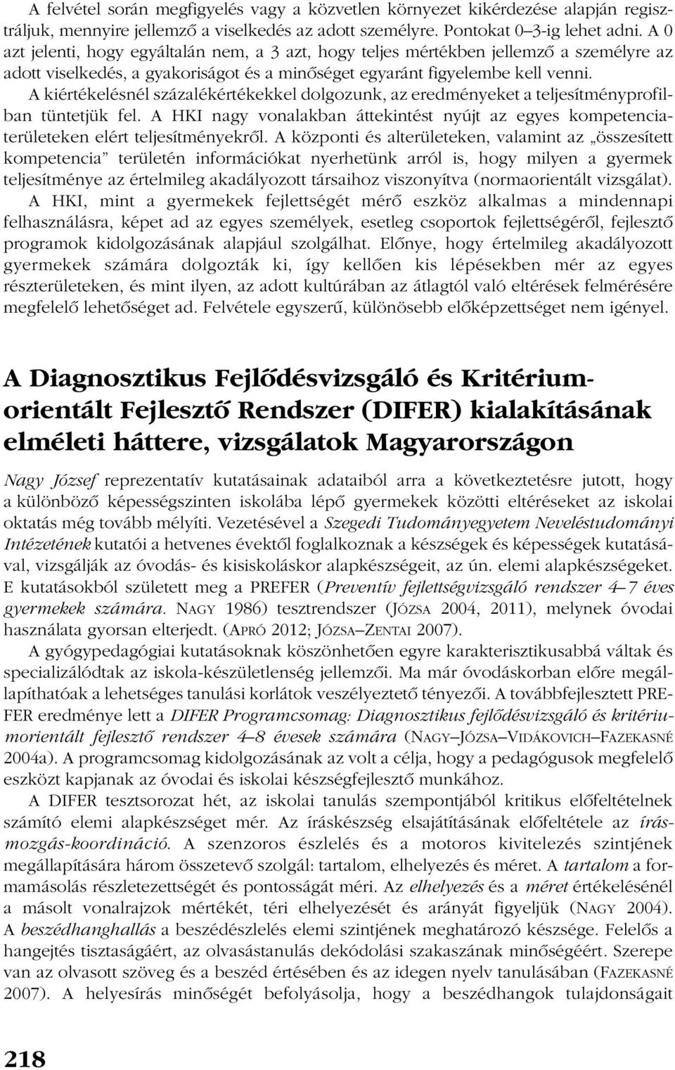 A kiértékelésnél százalékértékekkel dolgozunk, az eredményeket a teljesítményprofilban tüntetjük fel. A HKI nagy vonalakban áttekintést nyújt az egyes kompetenciaterületeken elért teljesítményekrõl.
