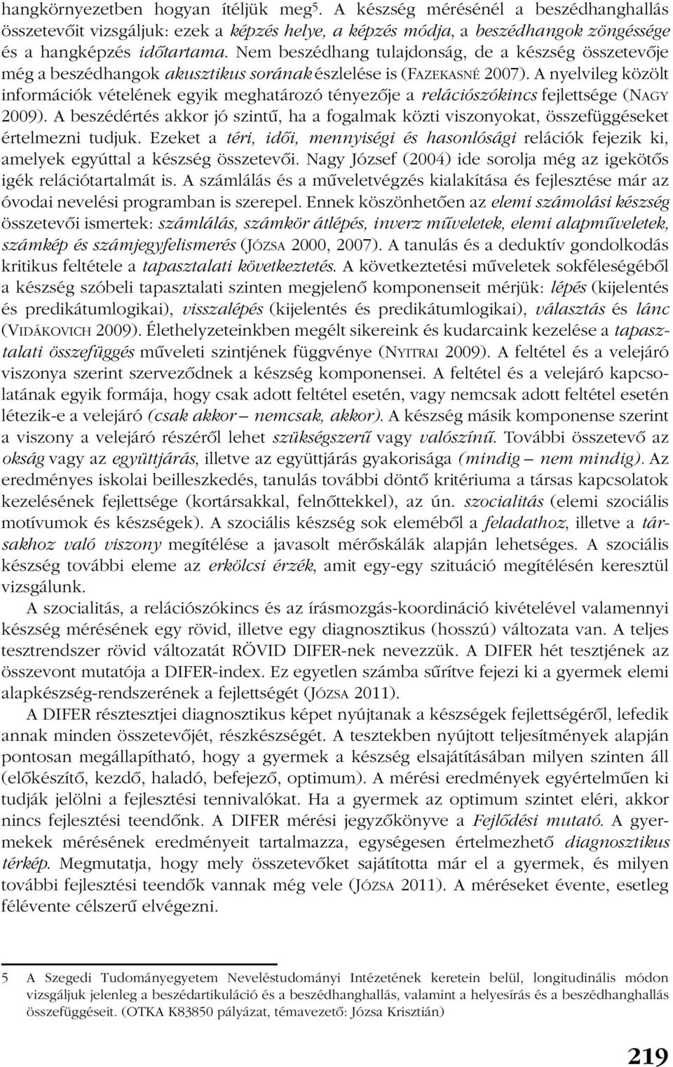 A nyelvileg közölt információk vételének egyik meghatározó tényezõje a relációszókincs fejlettsége (NAGY 2009).