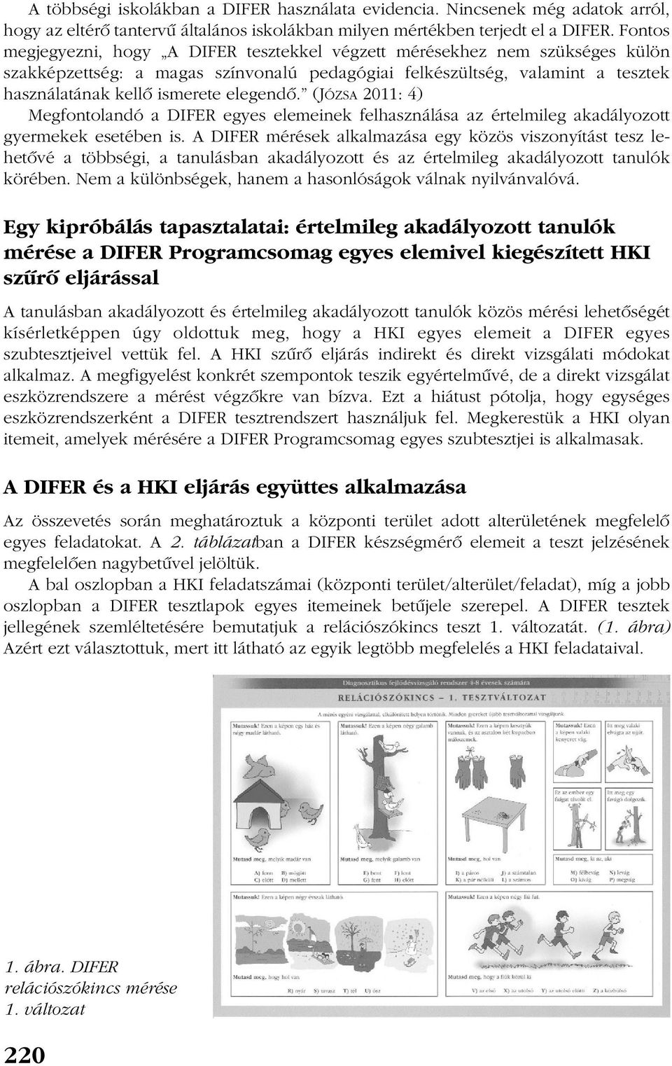 elegendõ. (JÓZSA 2011: 4) Megfontolandó a DIFER egyes elemeinek felhasználása az értelmileg akadályozott gyermekek esetében is.