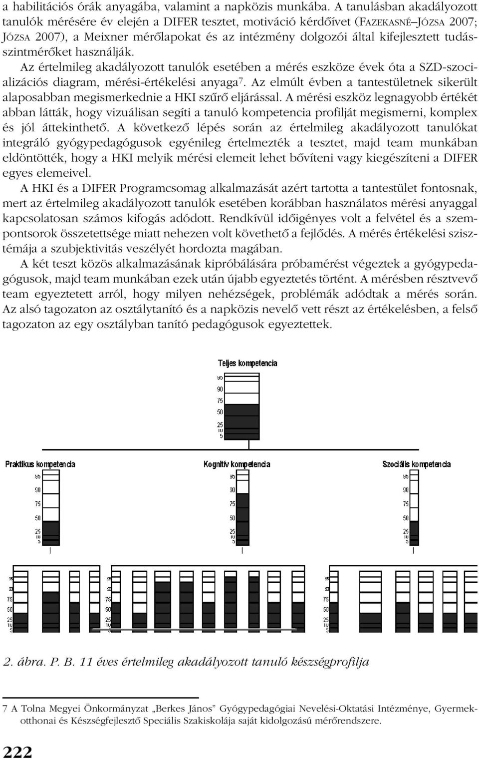 tudásszintmérõket használják. Az értelmileg akadályozott tanulók esetében a mérés eszköze évek óta a SZD-szocializációs diagram, mérési-értékelési anyaga 7.