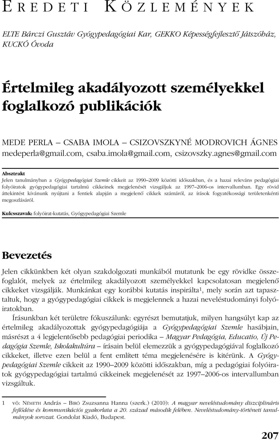 com Absztrakt Jelen tanulmányban a Gyógypedagógiai Szemle cikkeit az 1990 2009 közötti idõszakban, és a hazai releváns pedagógiai folyóiratok gyógypedagógiai tartalmú cikkeinek megjelenését