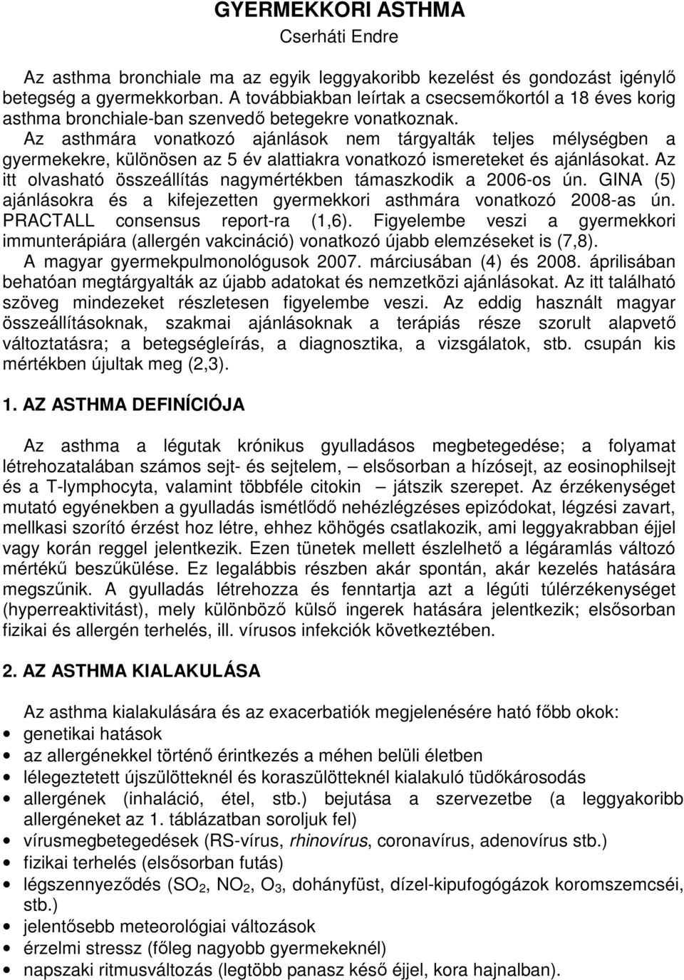 Az asthmára vonatkozó ajánlások nem tárgyalták teljes mélységben a gyermekekre, különösen az 5 év alattiakra vonatkozó ismereteket és ajánlásokat.