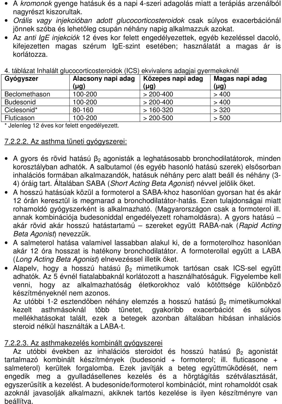 Az anti IgE injekciók 12 éves kor felett engedélyezettek, egyéb kezeléssel dacoló, kifejezetten magas szérum IgE-szint esetében; használatát a magas ár is korlátozza. 4.