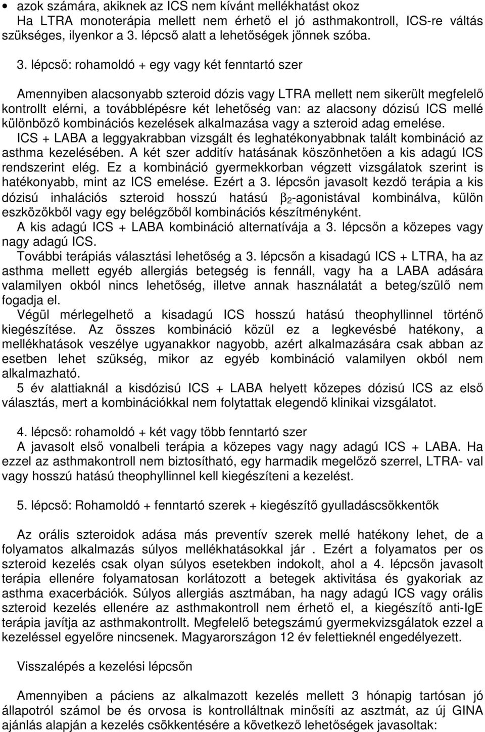 dózisú ICS mellé különböző kombinációs kezelések alkalmazása vagy a szteroid adag emelése. ICS + LABA a leggyakrabban vizsgált és leghatékonyabbnak talált kombináció az asthma kezelésében.